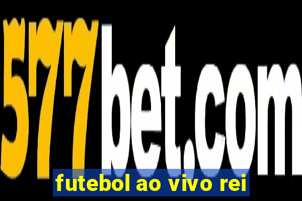 futebol ao vivo rei